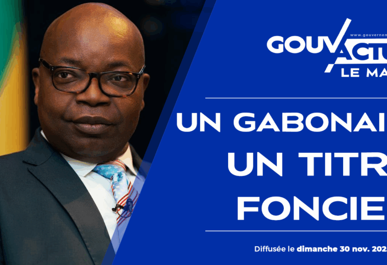 GOUV’ACTU Le Mag – EM5 : Un Gabonais, un titre foncier